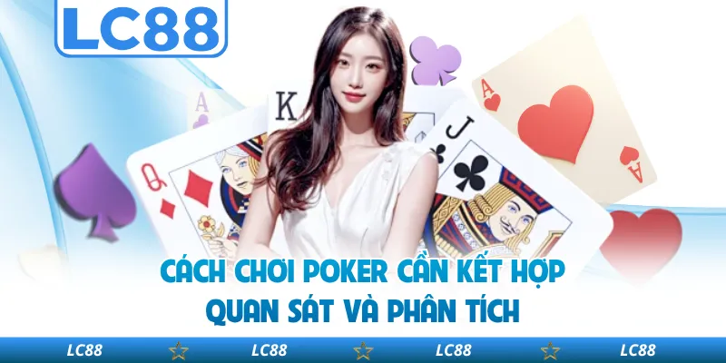 Cách Chơi Poker Cần Kết Hợp Quan Sát Và Phân Tích
