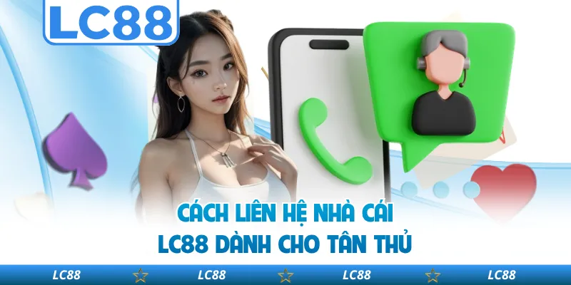 Cách liên hệ nhà cái LC88 dành cho tân thủ