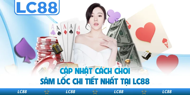 Cập Nhật Cách Chơi Sâm Lốc Chi Tiết Nhất Tại LC88