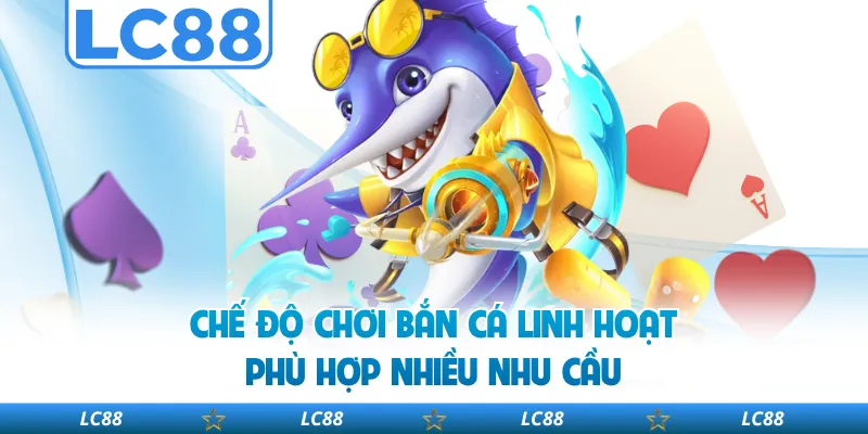 Chế Độ Chơi Bắn Cá Linh Hoạt Phù Hợp Nhiều Nhu Cầu