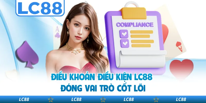 Điều Khoản Điều Kiện LC88 Đóng Vai Trò Cốt Lõi