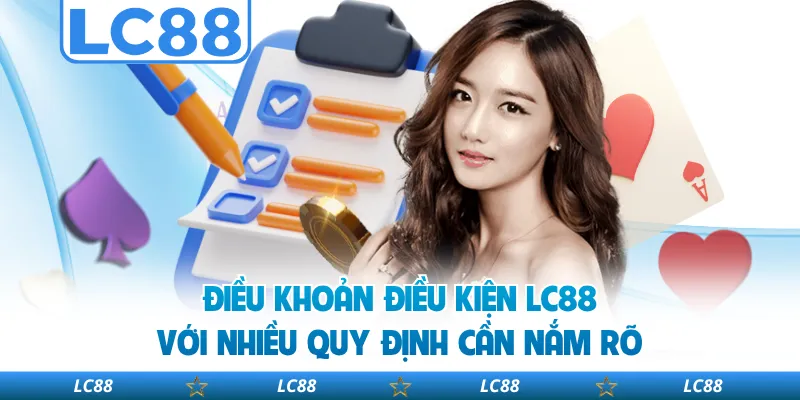 Điều Khoản Điều Kiện LC88 Với Nhiều Quy Định Cần Nắm Rõ