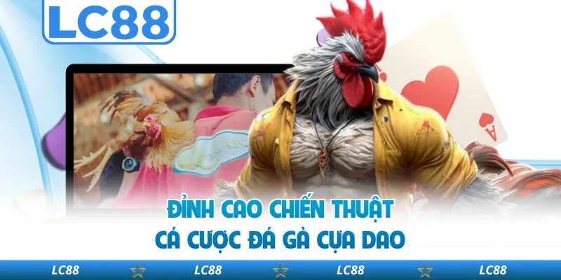 Đỉnh Cao Chiến Thuật Cá Cược Đá Gà Cựa Dao