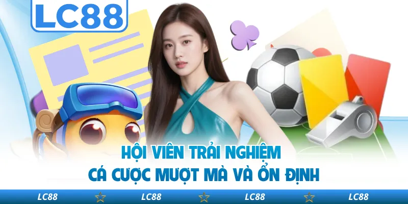 Hội Viên Trải Nghiệm Cá Cược Mượt Mà Và Ổn Định