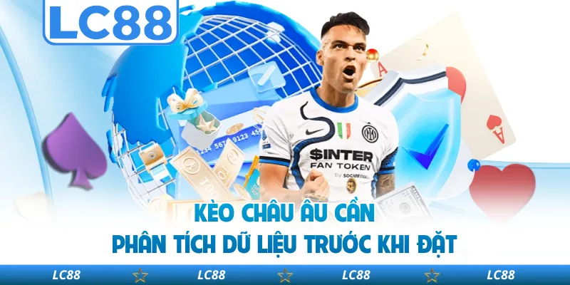 Kèo Châu Âu Cần Phân Tích Dữ Liệu Trước Khi Đặt