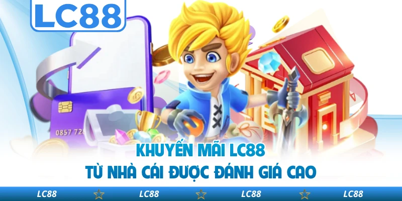 Khuyến Mãi LC88 Từ Nhà Cái Được Đánh Giá Cao
