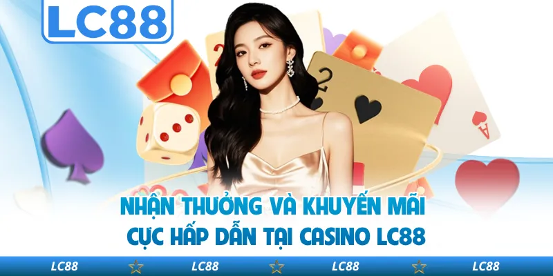 Nhận Thưởng Và Khuyến Mãi Cực Hấp Dẫn Tại Casino LC88