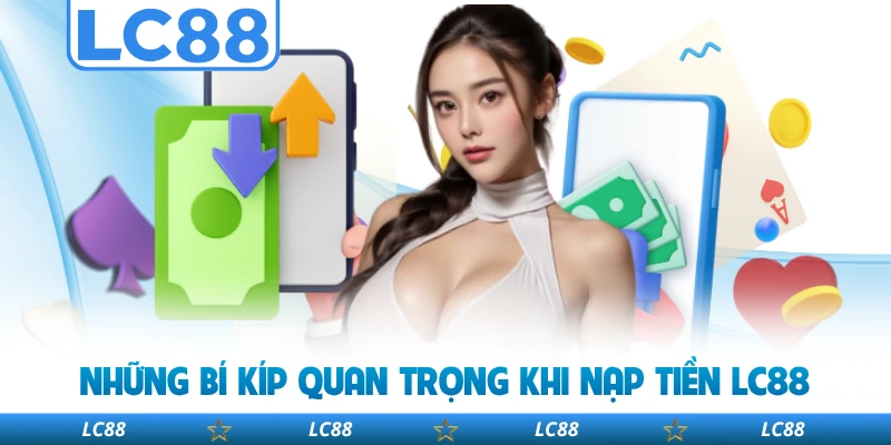 Những Bí Kíp Quan Trọng Khi Nạp Tiền LC88
