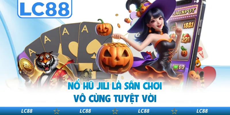 Nổ Hũ Jili Là Sân Chơi Vô Cùng Tuyệt Vời