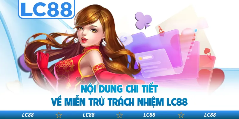 Nội Dung Chi Tiết Về Miễn Trừ Trách Nhiệm LC88 
