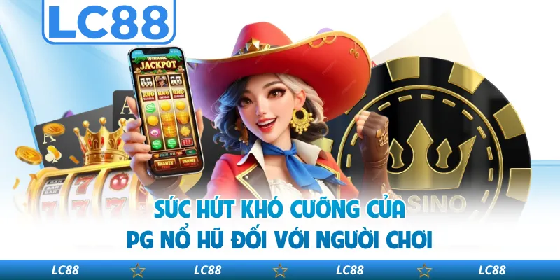 Sức Hút Khó Cưỡng Của PG Nổ Hũ Đối Với Người Chơi 