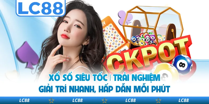 Xổ Số Siêu Tốc | Trải Nghiệm Giải Trí Nhanh, Hấp Dẫn Mỗi Phút